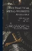 The Practical Metal-Worker's Assistant: Comprising Metallurgic Chemistry, the Arts of Working All Metals and Alloys, Forging of Iron and Steel ... Wit