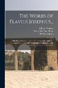 The Works of Flavius Josephus...: With Three Dissertations, Concerning Jesus Christ, John the Baptist, James the Just, God's Command to Abraham, Etc