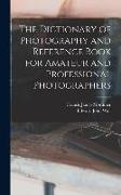 The Dictionary of Photography and Reference Book for Amateur and Professional Photographers