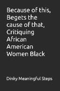 Because of this, Begets the cause of that, Critiquing African American Women Black
