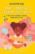 Mia's Amazing Baking Business!: A story about building a business doing what you love