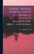 A Short History Of India And Of The Frontier States Of Afghanistan, Nepal, And Burma