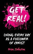 Get Real: Living Every Day as an Authentic Follower of Christ