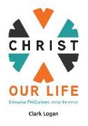 Christ Our Life: Enjoying Philippians, Verse by Verse