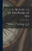 The New Rules of the Road at Sea: Being the Regulations for Preventing Collisions at Sea, 1897. With Explanatory Notes and Observations On the Law Rel