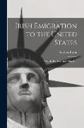 Irish Emigration to the United States: What it Has Been, and What it Is