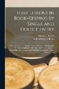 First Lessons in Book-Keeping by Single and Double Entry: With and Exercise in Business Practice for Use in All Schools in Which the Commercial Branch