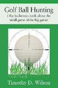 Golf Ball Hunting (The bathroom book about the small game of the big game)