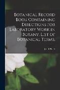 Botanical Record Book Containing Directions for Laboratory Work in Botany, List of Botanical Terms