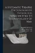 A Systematic Treatise On Comparative Physiology, Introductory To The Physiology Of Man