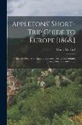 Appletons' Short-trip Guide to Europe [1868.]: Principally Devoted to England, Scotland, Ireland, Switzerland, France, Germany and Italy