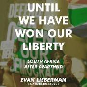Until We Have Won Our Liberty: South Africa After Apartheid