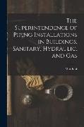 The Superintendence of Piping Installations in Buildings, Sanitary, Hydraulic, and Gas