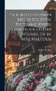 Pictures of German Life in the Xvth, Xvith and Xviith (Xviiith and Xixth) Centuries, Tr. by Mrs. Malcolm