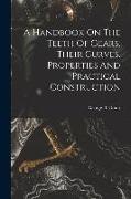 A Handbook On The Teeth Of Gears, Their Curves, Properties And Practical Construction