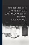 Handbook for gas Engineers and Manager. By Thomas Newbigging
