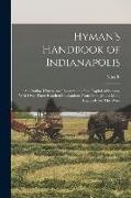 Hyman's Handbook of Indianapolis: An Outline History and Description of the Capital of Indiana, With Over Three Hundred Illustrations From Photographs