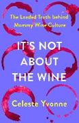 It's Not about the Wine: The Loaded Truth Behind Mommy Wine Culture