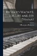 Richard Wagner, His Life and His Dramas