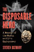 The Disposable Hero: A Memoir of the Mafia and Life Undercover