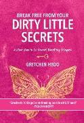 Break Free From Your Dirty Little Secrets: A New You in 10 Secret- Breaking Stages