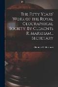 The Fifty Years' Work of the Royal Geographical Society. By Clements R. Markham... Secretary