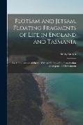 Flotsam and Jetsam, Floating Fragments of Life in England and Tasmania, an Autobiographical Sketch, With an Outline of the Introduction of Responsible