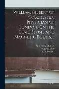 William Gilbert of Colchester, Physician of London, On the Load Stone and Magnetic Bodies