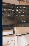 The Life and a Selection From the Letters of the Late Rev. Henry Venn: The Memoir of His Life Drawn Up by the Late John Venn