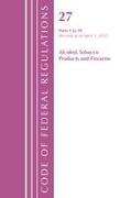 Code of Federal Regulations, Title 27 Alcohol Tobacco Products and Firearms 1-39, Revised as of April 1, 2022