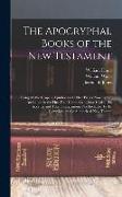 The Apocryphal Books of the New Testament: Being All the Gospels, Epistles, and Other Pieces Now Extant Attributed in the First Four Centuries to Jesu