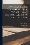 Autobiography, Correspondence, Etc., of Lyman Beecher, D. D. Ed. by Charles Beecher