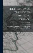 The History of the North American Indians: Their Origin, with a Faithful Description of Their Manners and Customs, Both Civil and Military, their Reli