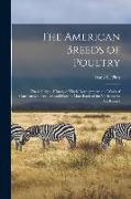 The American Breeds of Poultry: Their Origin, History of Their Development, the Work of Constructive Breeders and How to Mate Each of the Varieties fo