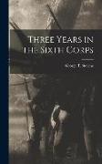 Three Years in the Sixth Corps