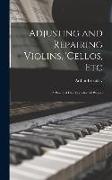 Adjusting and Repairing Violins, 'cellos, Etc: A Practical Handbook for All Players