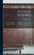 Physical Technics, Or, Practical Instructions for Making Experiments in Physics and the Construction of Physical Apparatus With the Most Limmited Mean