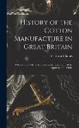 History of the Cotton Manufacture in Great Britain, With a Notice of its Early History in the East, and in all the Quarters of the Globe