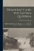 Democracy and the Eastern Question: The Problem of the Far East As Demonstrated by the Great War, and Its Relation to the United States of America