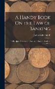 A Handy Book On the Law of Banking: Its Principles, Customs, and Practice, in England, Scotland, and Ireland