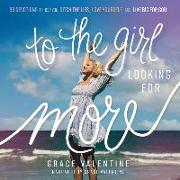 To the Girl Looking for More: 90 Devotions to Help You Ditch the Lies, Love Yourself, and Live Big for God