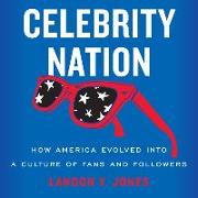 Celebrity Nation: How America Evolved Into a Culture of Fans and Followers