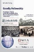 Goodly Fellowship: A Centenary Tribute to the Life and Work of the World's Evangelical Alliance 1846-1946: Jubilee Reprint of the 1946 Ed