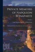 Private Memoirs of Napoleon Bonaparte: During the Periods of the Directory, the Consulate, and the Empire, Volume 1