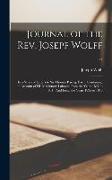 Journal of the Rev. Josepf Wolff ...: In a Series of Letters to Sir Thomas Baring, Bart.: Containing an Account of His Missionary Labours From the Yea
