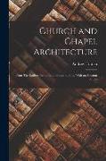 Church and Chapel Architecture: From The Earliest Period to The Present Time, With an Account of The