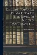 Discorsi Sopra La Prima Deca De Tito Livio, Di Nicolò Machiavelli