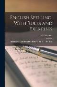 English Spelling, With Rules and Exercises: Intended As a Class-Book for Schools, Or for Home Teaching