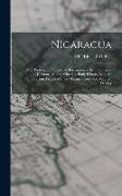 Nicaragua: Past, Present and Future: A Description of Its Inhabitants, Customs, Mines, Minerals, Early History, Modern Filibuster