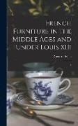 French Furniture in the Middle Ages and Under Louis XIII: 1